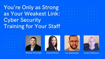 You’re Only as Strong as Your Weakest Link: Cyber Security Training for Your Staff 